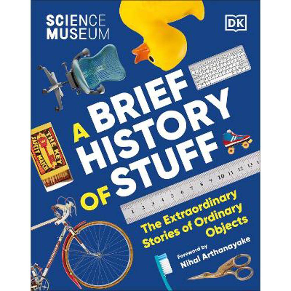 The Science Museum A Brief History of Stuff: The Extraordinary Stories of Ordinary Objects (Hardback) - DK